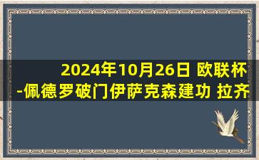 2024年10月26日 欧联杯-佩德罗破门伊萨克森建功 拉齐奥2-0十人特温特